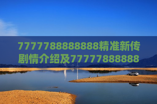 7777788888888精准新传剧情介绍及7777788888888精准新传，数字迷局里的真相突围战